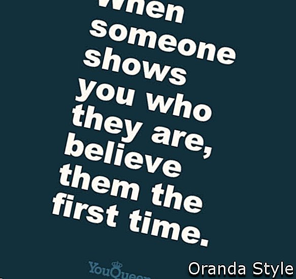 Birisi size kim olduğunu gösterdiğinde ilk kez onlara inanır.