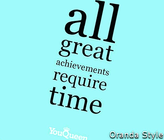 सभी महान उपलब्धियों के लिए समय की आवश्यकता होती है