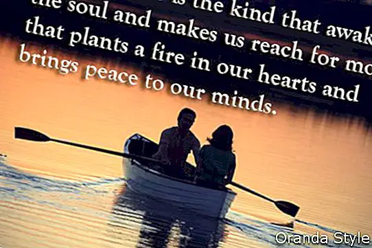Najlepšia láska je druh, ktorý prebudí dušu a núti nás, aby sme v našich srdciach zasiahli oheň a priniesli do našich myslí pokoj.