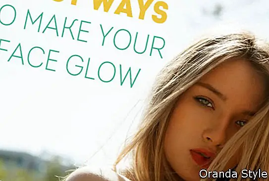6 einfache Möglichkeiten, Ihr Gesicht zum Leuchten zu bringen
